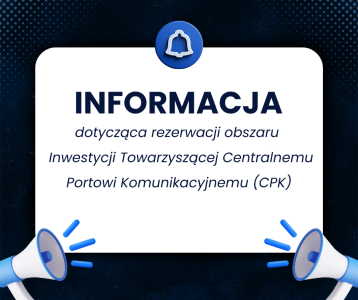 Informacja dotycząca rezerwacji obszaru Inwestycji Towarzyszącej Centralnemu Portowi Komunikacyjnemu (CPK)